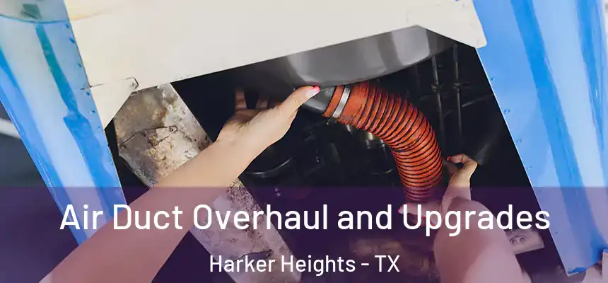 Air Duct Overhaul and Upgrades Harker Heights - TX