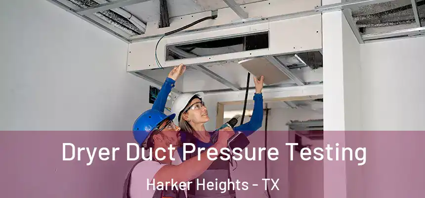  Dryer Duct Pressure Testing Harker Heights - TX