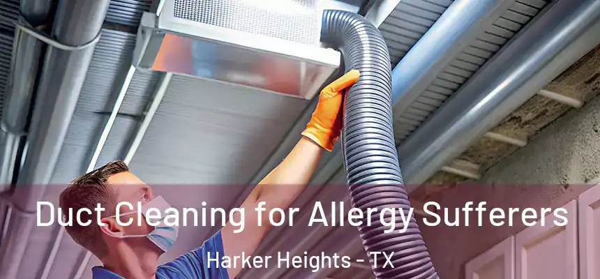 Duct Cleaning for Allergy Sufferers Harker Heights - TX