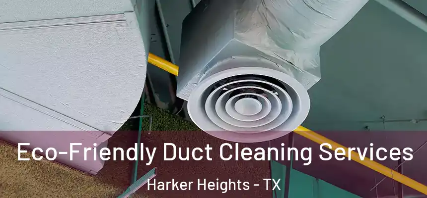 Eco-Friendly Duct Cleaning Services Harker Heights - TX