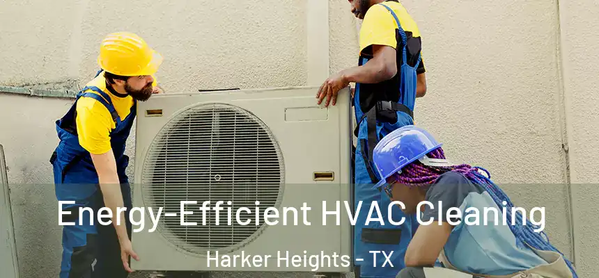  Energy-Efficient HVAC Cleaning Harker Heights - TX