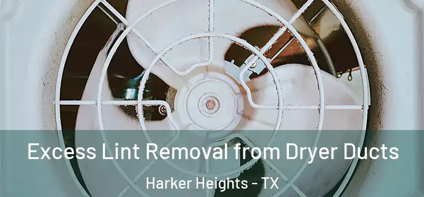 Excess Lint Removal from Dryer Ducts Harker Heights - TX