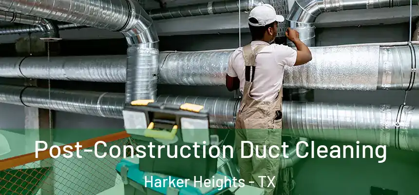  Post-Construction Duct Cleaning Harker Heights - TX