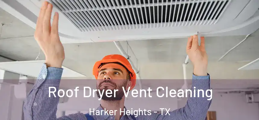  Roof Dryer Vent Cleaning Harker Heights - TX